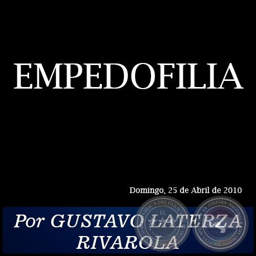EMPEDOFILIA - Por GUSTAVO LATERZA RIVAROLA - Domingo, 25 de Abril de 2010